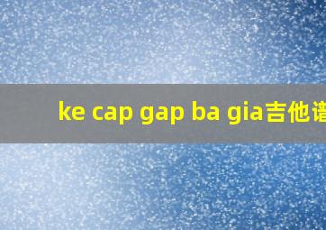 ke cap gap ba gia吉他谱